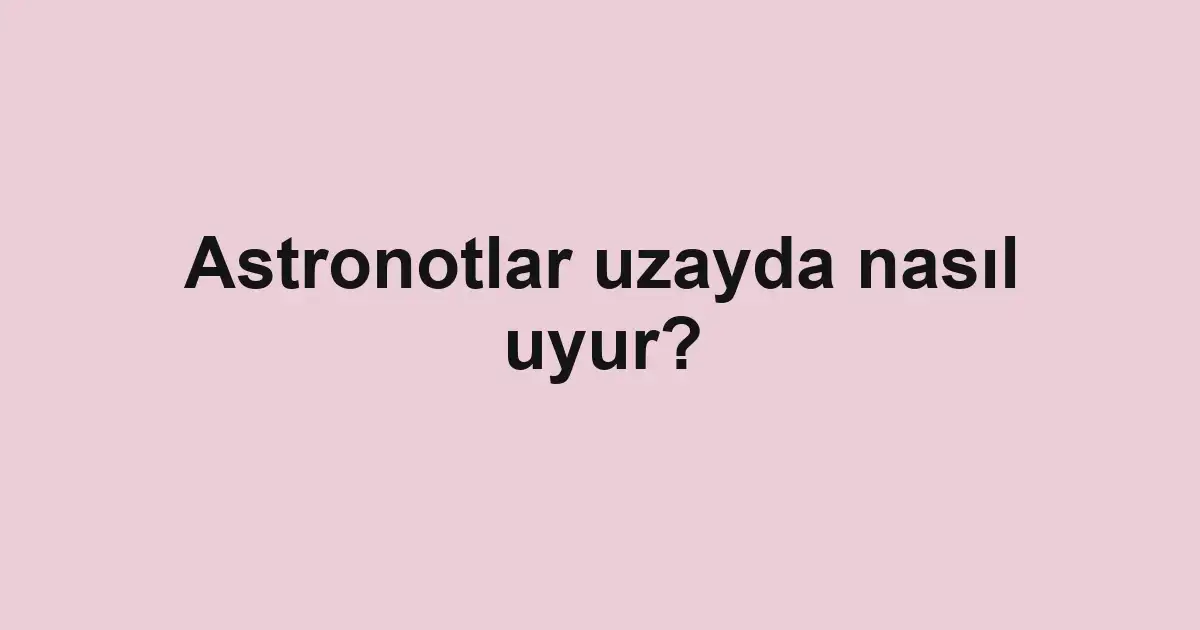 Astronotlar uzayda nasıl uyur?